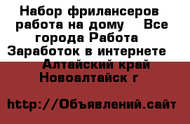 Набор фрилансеров (работа на дому) - Все города Работа » Заработок в интернете   . Алтайский край,Новоалтайск г.